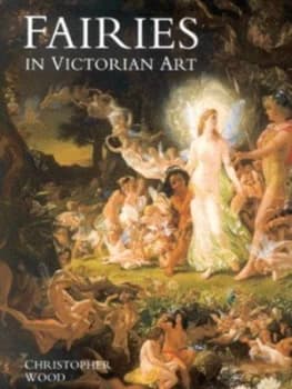 Fairies in Victorian Art by Christopher Wood Hardback