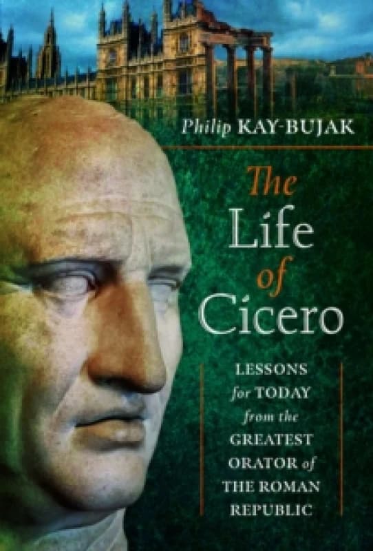 The Life of Cicero : Lessons for Today from the Greatest Orator of the Roman Republic Hardback