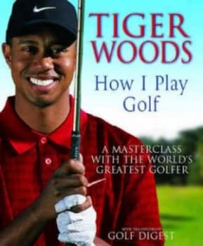 How I Play Golf by Tiger Woods Hardback
