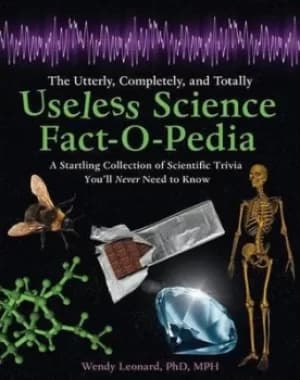 The Utterly Completely and Totally Useless Science Fact-O-Pedia by Wendy Leonard