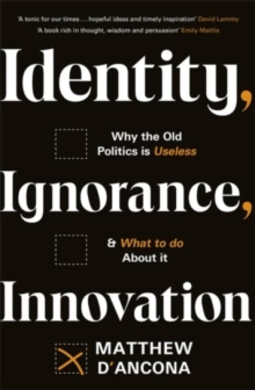 Identity, Ignorance, Innovation : Why the old politics is useless - and what to do about it Paperback / softback