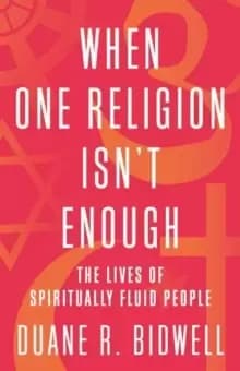 When One Religion Isn't Enough : The Lives of Spiritually Fluid People