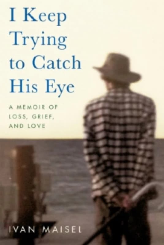 i keep trying to catch his eye a memoir of loss grief and love 9780306925764