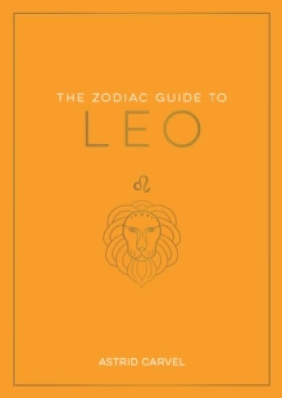 The Zodiac Guide to Leo : The Ultimate Guide to Understanding Your Star Sign, Unlocking Your Destiny and Decoding the Wisdom of the Stars Paperback /