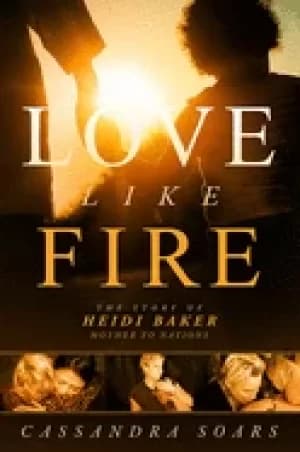 love like fire the story of heidi baker mother to nations