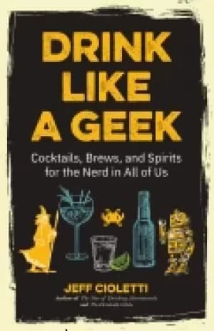 drink like a geek cocktails brews and spirits for the nerd in all of us ge