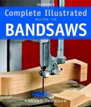 Tauntons complete illustrated guide to bandsaws by Roland Johnson
