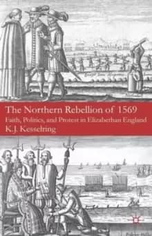 The Northern Rebellion of 1569 : Faith, Politics and Protest in Elizabethan England