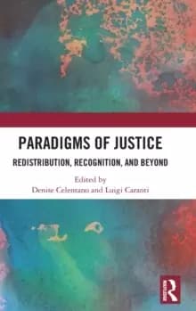 Paradigms of Justice : Redistribution, Recognition, and Beyond