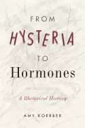 from hysteria to hormones a rhetorical history
