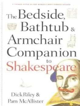 The bedside bathtub & armchair companion to Shakespeare by Dick Riley