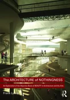 The Architecture of NothingnessAn Explanation of the Objective Basis of Beauty in Architecture and the Arts