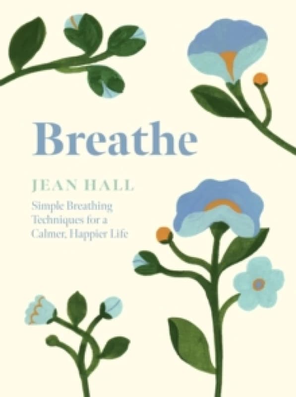 Breathe : Simple Breathing Techniques for a Calmer, Happier Life Hardback