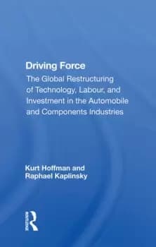 Driving ForceThe Global Restructuring Of Technology Labor And Investment In The Automobile And Components Industry