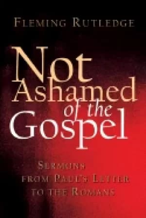 not ashamed of the gospel sermons from pauls letter to the romans