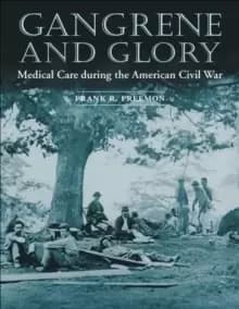 Gangrene and Glory : Medical Care during the American Civil War