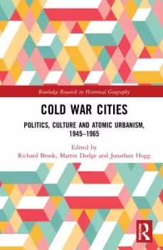 Cold War CitiesPolitics Culture and Atomic Urbanism 19451965