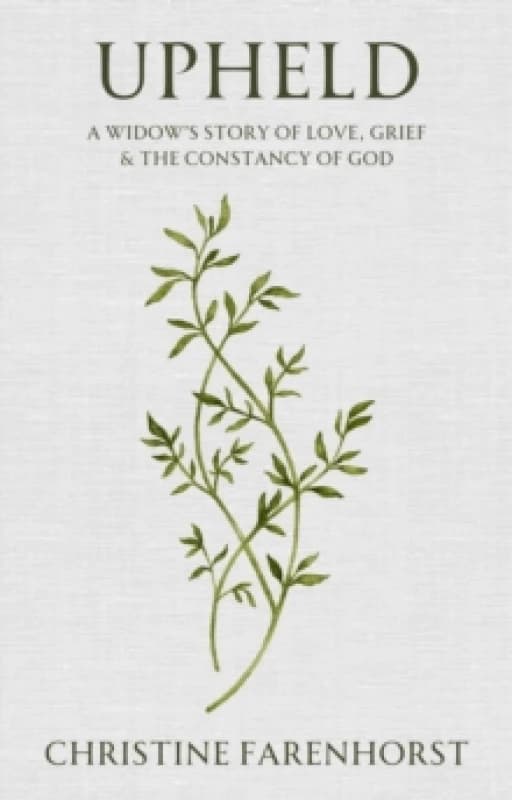 Upheld : A Widow's Story of Love, Grief and the Constancy of God Paperback / softback