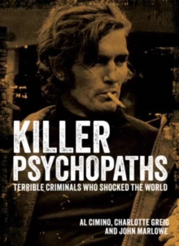 Killer Psychopaths : Terrible Criminals Who Shocked the World Hardback