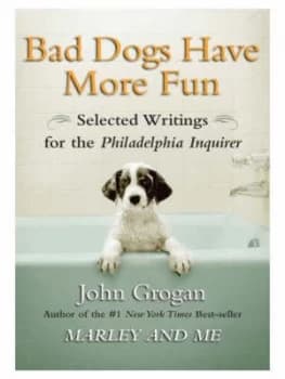 Bad Dogs Have More Fun by John Grogan Paperback