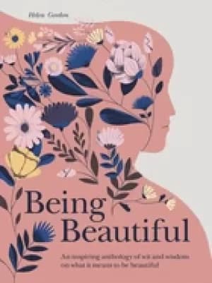 being beautiful an inspiring anthology of wit and wisdom on what it means t