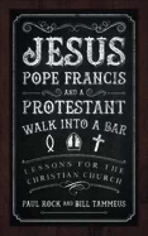 jesus pope francis and a protestant walk into a bar lessons for the christ