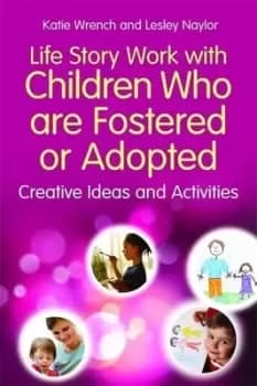 Life story work with children who are fostered or adopted by Katie Wrench