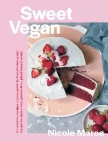 Sweet Vegan : 50 creative recipes + your guide to transforming any recipe for dairy-free, gluten-free, plant-based treats
