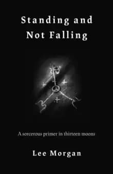Standing and Not Falling - A sorcerous primer in thirteen moons