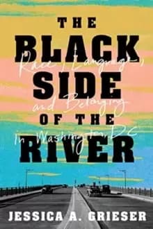 The Black Side of the River : Race, Language, and Belonging in Washington, DC