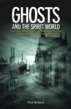 Ghosts and the spirit world by Paul Roland