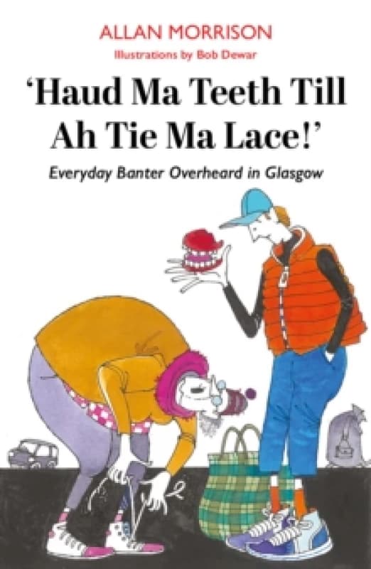 Haud Ma Teeth Till Ah Tie Ma Lace! : Everyday Banter Overheard in Glasgow Paperback / softback
