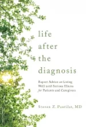 life after the diagnosis expert advice on living well with serious illness