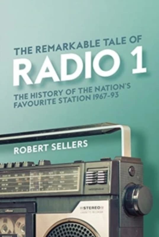 The Remarkable Tale of Radio 1 : The History of the Nation's Favourite Station, 1967-95 Hardback