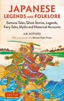 Japanese Legends and Folklore : Samurai Tales, Ghost Stories, Legends, Fairy Tales, Myths and Historical Accounts
