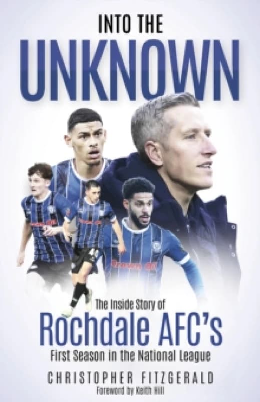 Into the Unknown : The Inside Story of Rochdale AFCs First Season in the National League Hardback