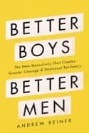 better boys better men the new masculinity that creates greater courage and