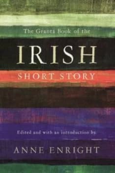 The Granta Book of the Irish Short Story by Anne Enright Hardback