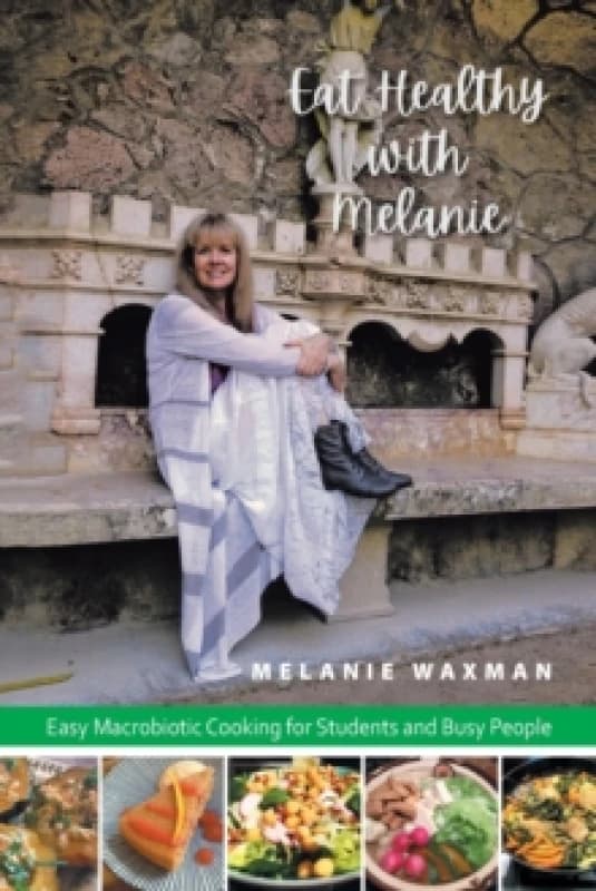 Eat Healthy with Melanie : Easy Macrobiotic Cooking for Students and Busy People Paperback / softback