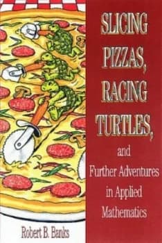 Slicing Pizzas Racing Turtles and Further Adventures in Applied Mathematics by Robert B. Banks Hardback