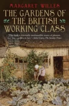 The Gardens of the British Working Class by Margaret Willes Hardback