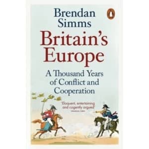 Britains Europe : A Thousand Years of Conflict and Cooperation