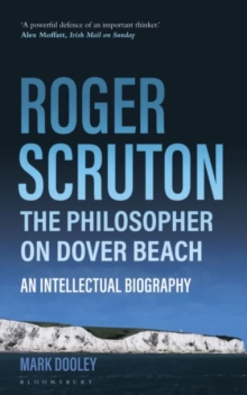 Roger Scruton: The Philosopher on Dover Beach : An Intellectual Biography Paperback / softback