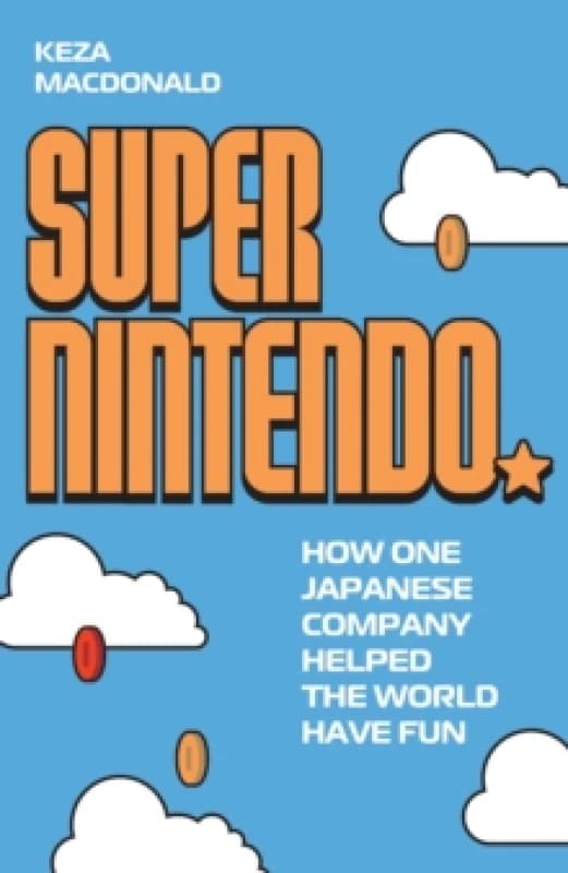 Super Nintendo : How One Japanese Company Helped the World Have Fun Hardback