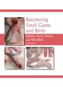 Butchering Small Game and Birds : Rabbits, Hares, Poultry and Wild Birds