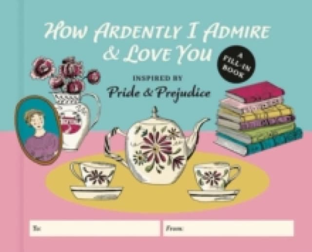 How Ardently I Admire & Love You : A Fill-in Book Inspired by Pride and Prejudice Hardback