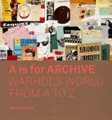A is for Archive : Warhol's World from A to Z