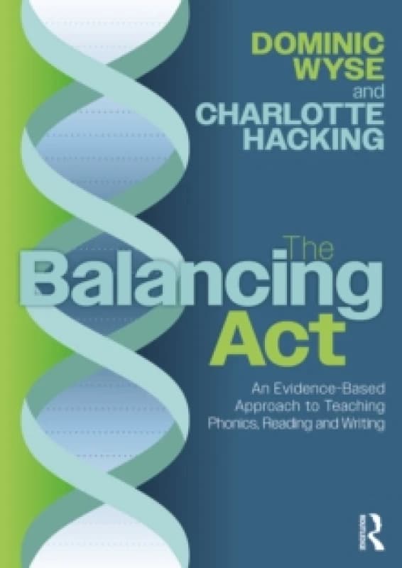 The Balancing Act: An Evidence-Based Approach to Teaching Phonics, Reading and Writing Paperback / softback