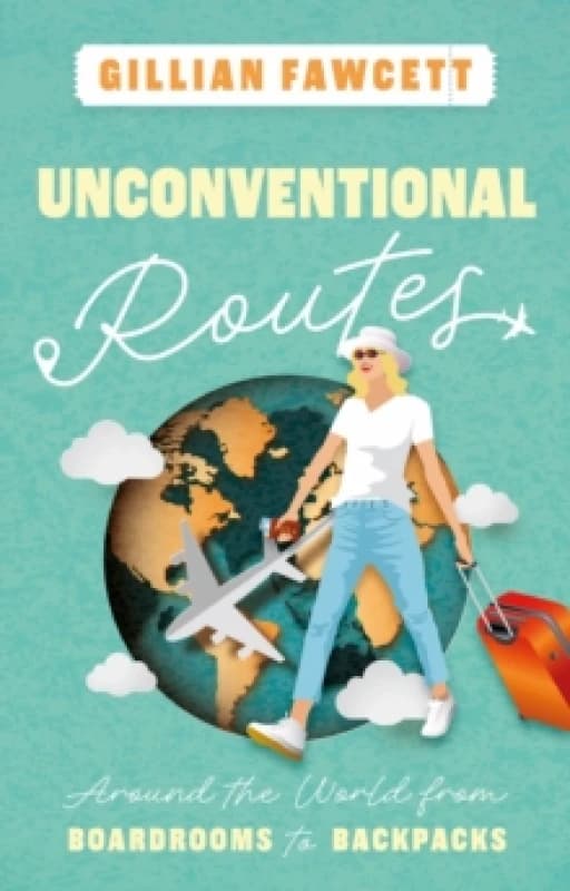 Unconventional Routes : Around the World from Boardrooms to Backpacks Paperback / softback