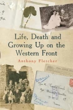 Life Death and Growing up on the Western Front by Anthony Fletcher Hardback